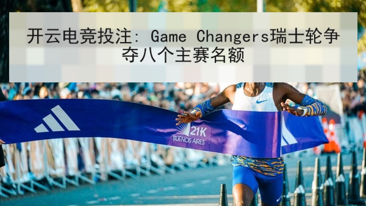 开云电竞投注: Game Changers瑞士轮争夺八个主赛名额