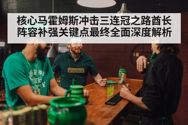 核心马霍姆斯冲击三连冠之路酋长阵容补强关键点最终全面深度解析